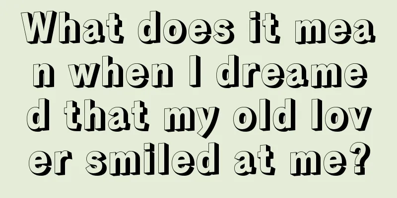 What does it mean when I dreamed that my old lover smiled at me?