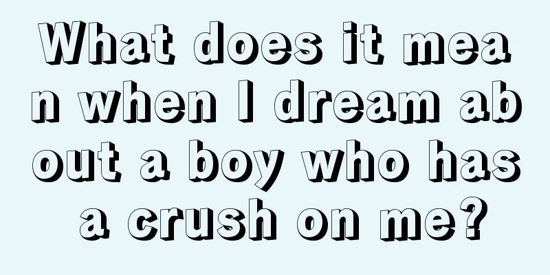 What does it mean when I dream about a boy who has a crush on me?