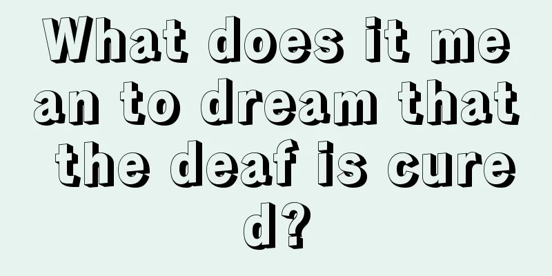 What does it mean to dream that the deaf is cured?