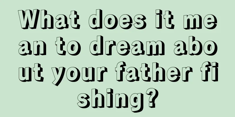 What does it mean to dream about your father fishing?