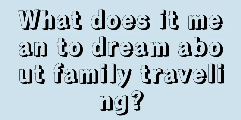 What does it mean to dream about family traveling?