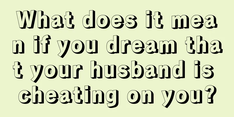 What does it mean if you dream that your husband is cheating on you?