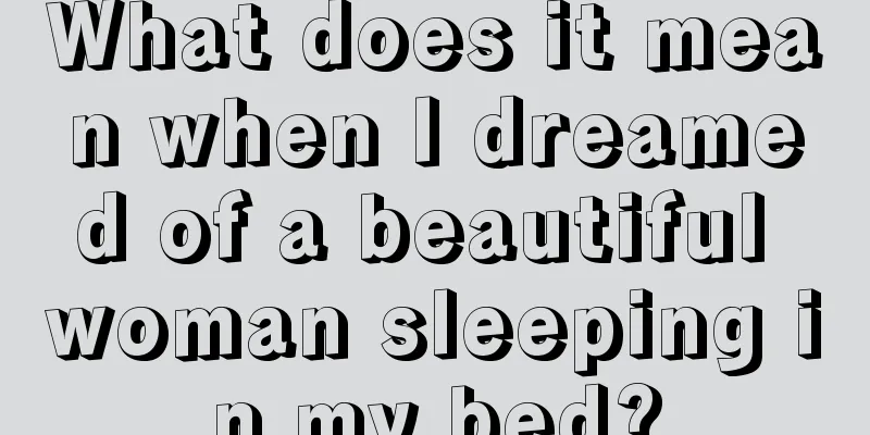 What does it mean when I dreamed of a beautiful woman sleeping in my bed?