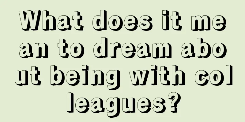 What does it mean to dream about being with colleagues?