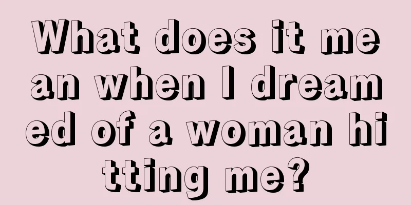 What does it mean when I dreamed of a woman hitting me?