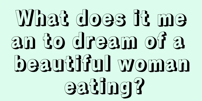 What does it mean to dream of a beautiful woman eating?