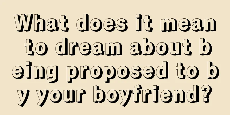 What does it mean to dream about being proposed to by your boyfriend?