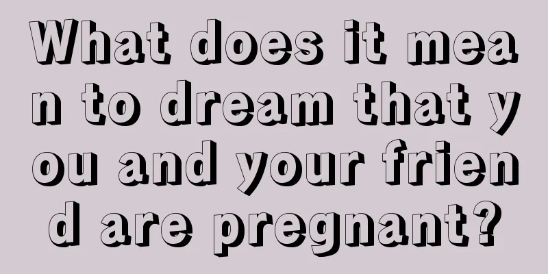 What does it mean to dream that you and your friend are pregnant?