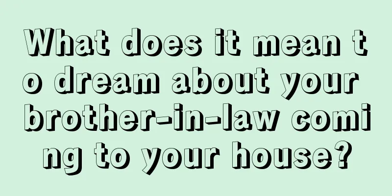 What does it mean to dream about your brother-in-law coming to your house?