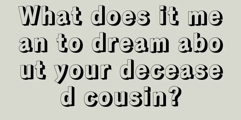 What does it mean to dream about your deceased cousin?