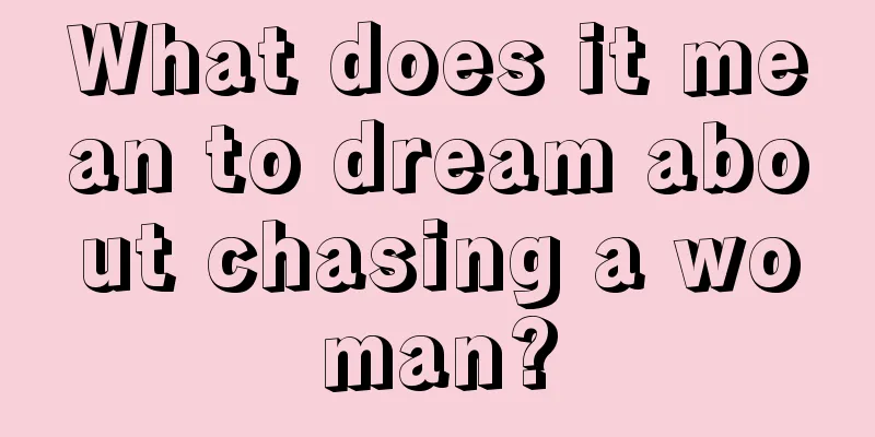 What does it mean to dream about chasing a woman?