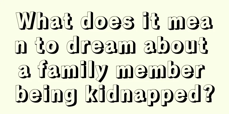 What does it mean to dream about a family member being kidnapped?