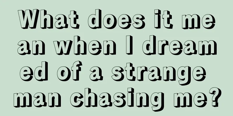 What does it mean when I dreamed of a strange man chasing me?