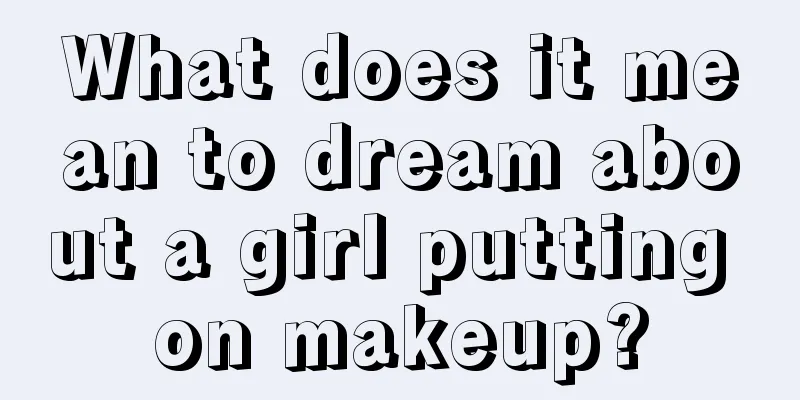 What does it mean to dream about a girl putting on makeup?