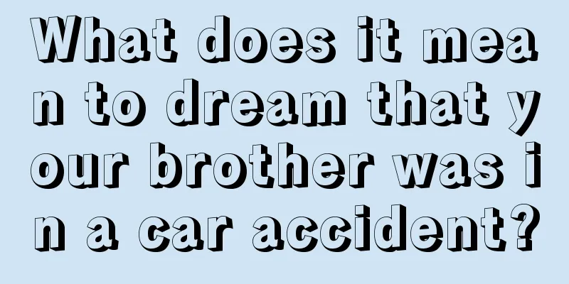 What does it mean to dream that your brother was in a car accident?