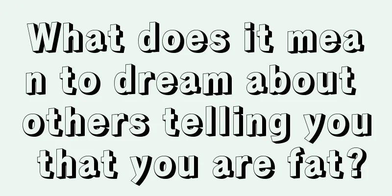 What does it mean to dream about others telling you that you are fat?