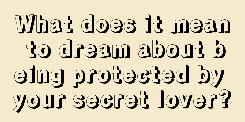 What does it mean to dream about being protected by your secret lover?