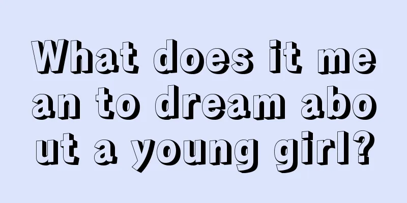 What does it mean to dream about a young girl?