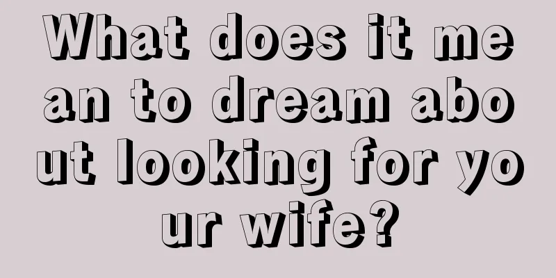 What does it mean to dream about looking for your wife?