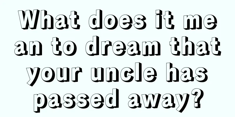 What does it mean to dream that your uncle has passed away?