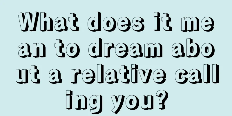 What does it mean to dream about a relative calling you?