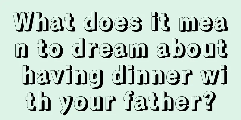 What does it mean to dream about having dinner with your father?