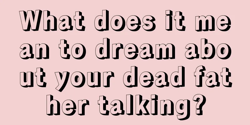 What does it mean to dream about your dead father talking?