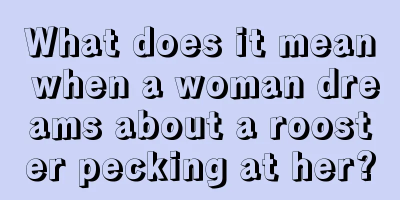 What does it mean when a woman dreams about a rooster pecking at her?