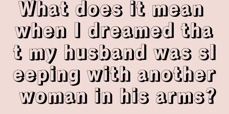 What does it mean when I dreamed that my husband was sleeping with another woman in his arms?