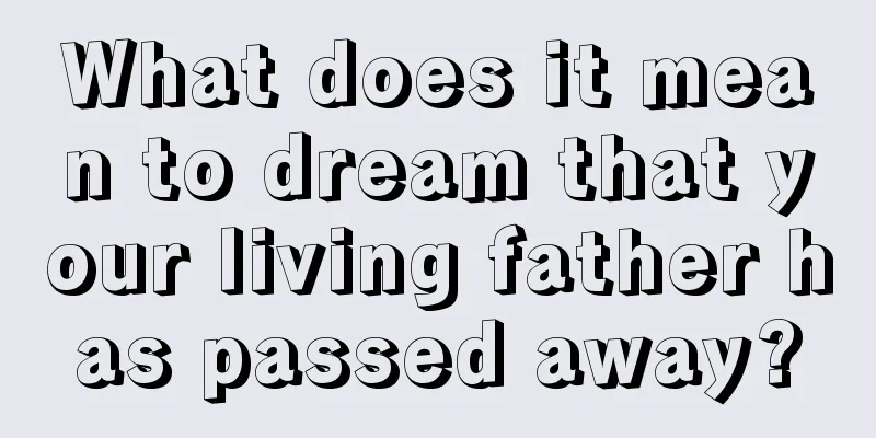 What does it mean to dream that your living father has passed away?