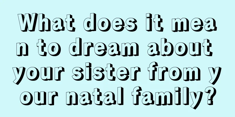 What does it mean to dream about your sister from your natal family?