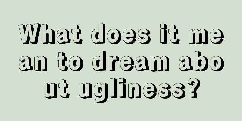 What does it mean to dream about ugliness?