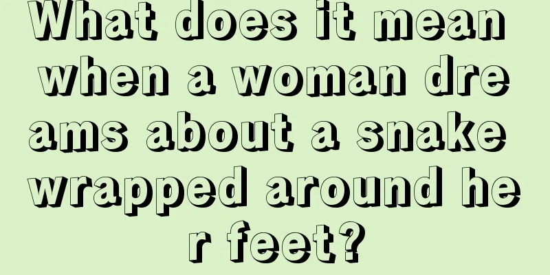 What does it mean when a woman dreams about a snake wrapped around her feet?