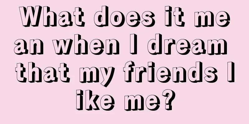 What does it mean when I dream that my friends like me?