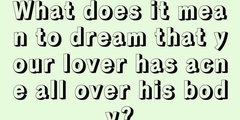 What does it mean to dream that your lover has acne all over his body?