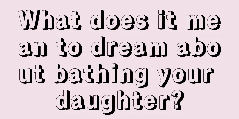 What does it mean to dream about bathing your daughter?