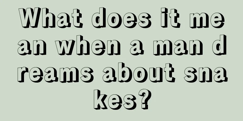 What does it mean when a man dreams about snakes?