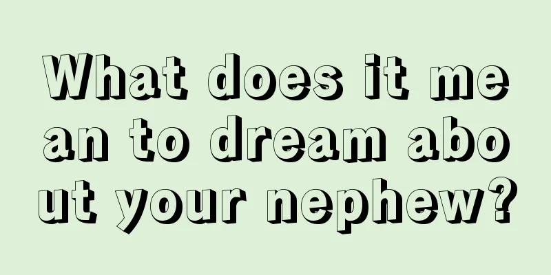 What does it mean to dream about your nephew?