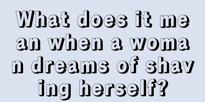 What does it mean when a woman dreams of shaving herself?