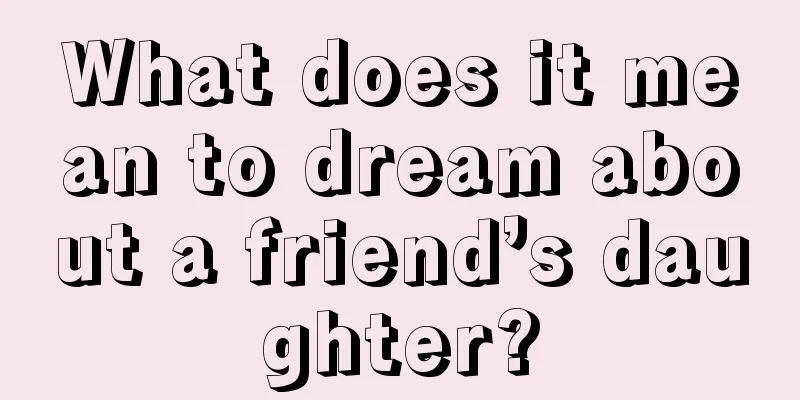 What does it mean to dream about a friend’s daughter?