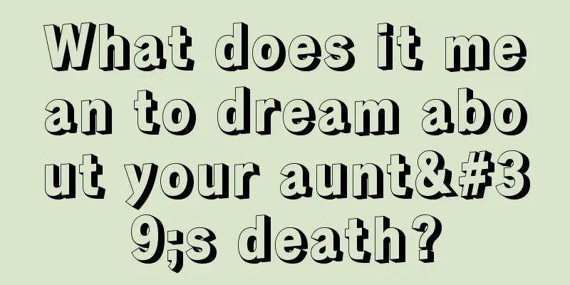 What does it mean to dream about your aunt's death?