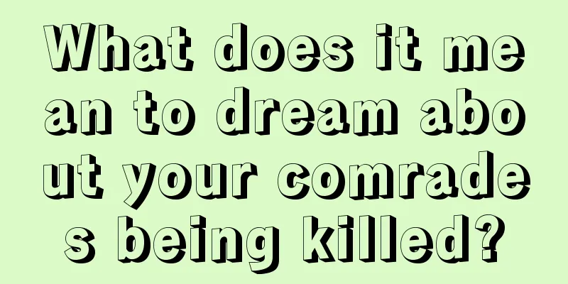 What does it mean to dream about your comrades being killed?