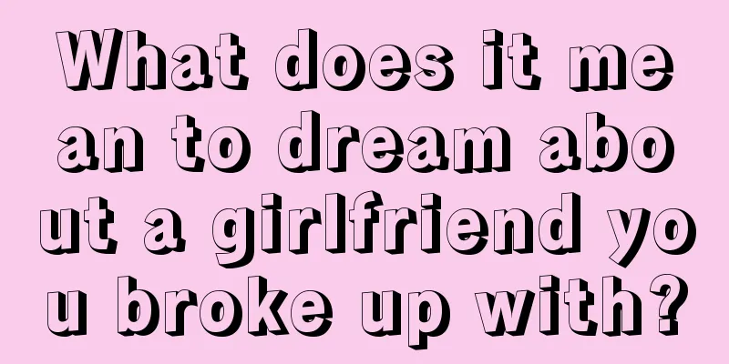 What does it mean to dream about a girlfriend you broke up with?