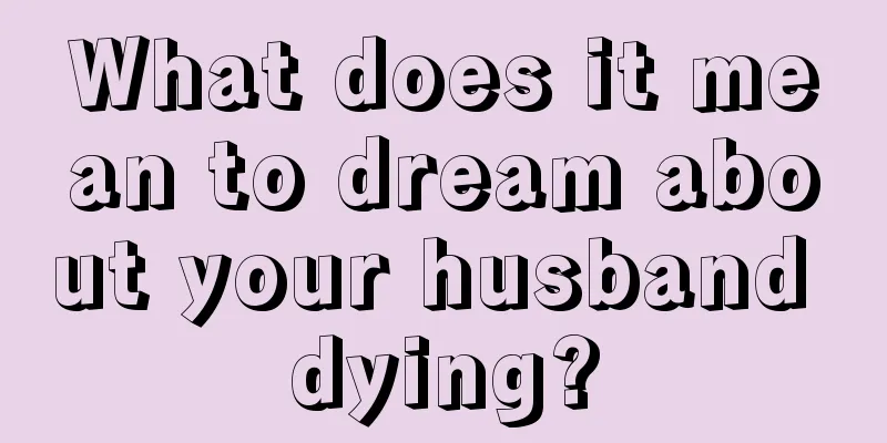 What does it mean to dream about your husband dying?