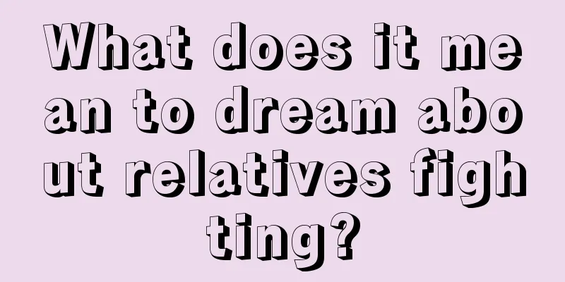 What does it mean to dream about relatives fighting?