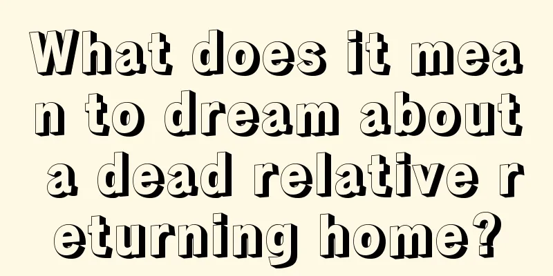 What does it mean to dream about a dead relative returning home?