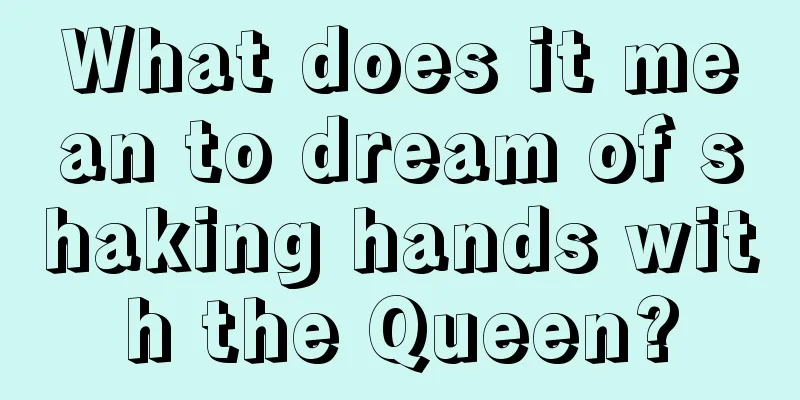 What does it mean to dream of shaking hands with the Queen?