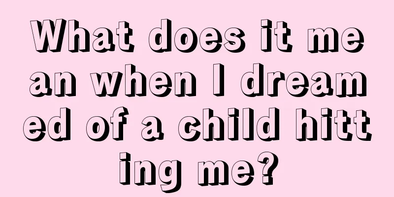 What does it mean when I dreamed of a child hitting me?