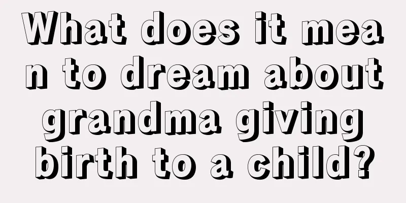 What does it mean to dream about grandma giving birth to a child?