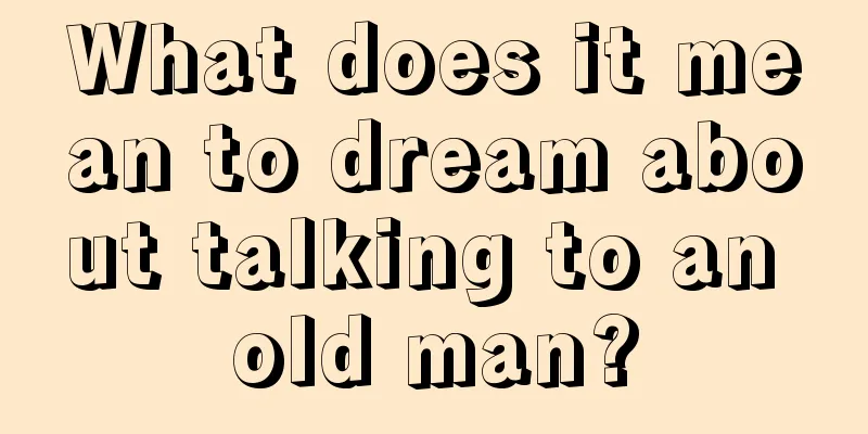 What does it mean to dream about talking to an old man?